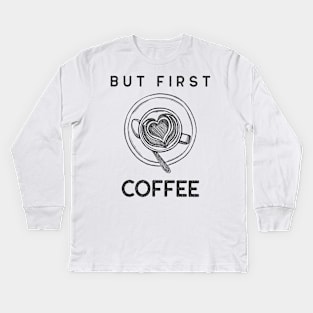But First Coffee. Funny Coffee Lover Quote. Cant do Mornings without Coffee then this is the design for you. Kids Long Sleeve T-Shirt